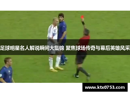 足球明星名人解说瞬间大集锦 聚焦球场传奇与幕后英雄风采