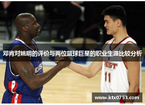 邓肯对姚明的评价与两位篮球巨星的职业生涯比较分析